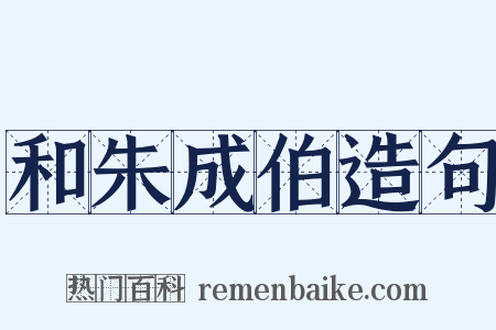 和朱成伯造句是什么意思的图片